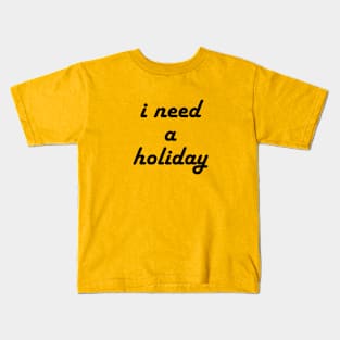 I need a holiday Kids T-Shirt